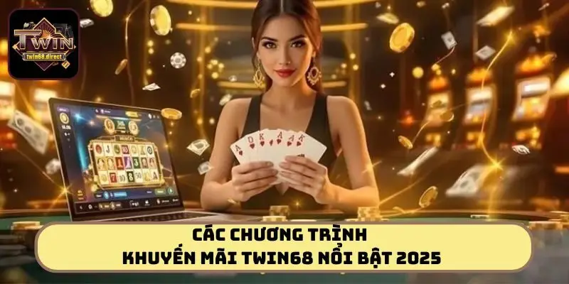 Khuyến Mãi TWIN68 - Ưu Đãi Cực Sốc Khiến Người Chơi U Mê 2 Các chương trình khuyến mãi TWIN68 nổi bật 2025