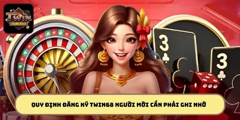 Hướng Dẫn Cách Đăng Ký TWIN68 Dễ Dàng Chỉ Trong Một Vài Phút 2 Điều kiện và quy định đăng ký TWIN68 người mới cần phải ghi nhớ