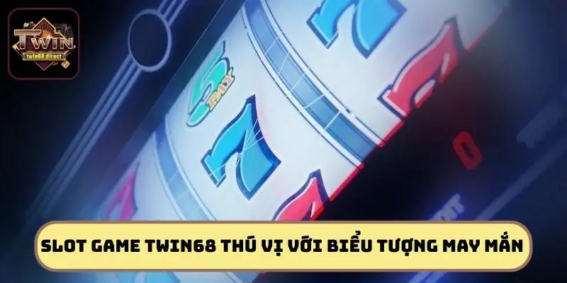 Giải Mã Cách Chơi Slot Game Twin68 Đỉnh Cao Từ Dân Chuyên 1 Slot game Twin68 thú vị với biểu tượng may mắn