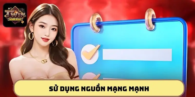 Sử dụng nguồn mạng mạnh